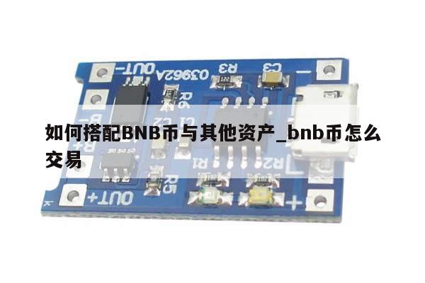 如何搭配BNB币与其他资产_bnb币怎么交易-第1张图片-币选网 如何搭配BNB币与其他资产_bnb币怎么交易-第1张图片-币选网