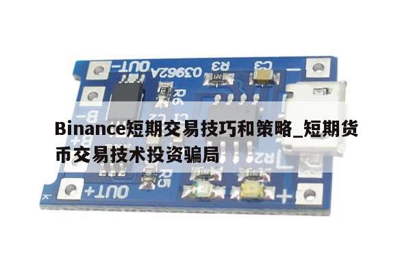 Binance短期交易技巧和策略_短期货币交易技术投资骗局-第1张图片-币选网