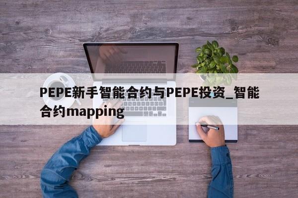 PEPE新手智能合约与PEPE投资_智能合约mapping-第1张图片-币选网