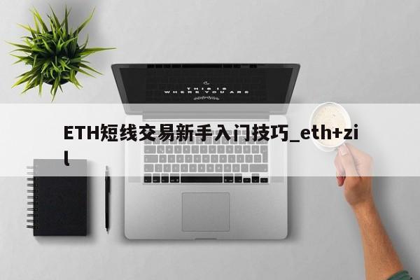 ETH短线交易新手入门技巧_eth+zil-第1张图片-币选网