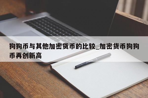 狗狗币与其他加密货币的比较_加密货币狗狗币再创新高-第1张图片-币选网