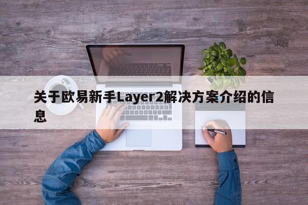 关于欧易新手Layer2解决方案介绍的信息-第1张图片-币选网