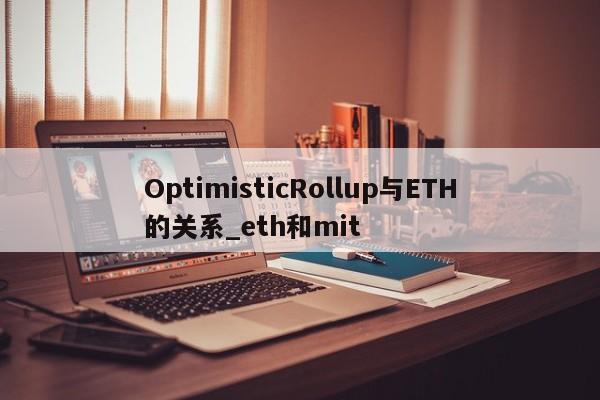 OptimisticRollup与ETH的关系_eth和mit-第1张图片-币选网