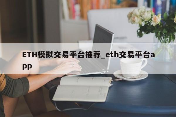 ETH模拟交易平台推荐_eth交易平台app-第1张图片-币选网