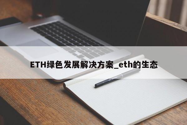 ETH绿色发展解决方案_eth的生态-第1张图片-币选网