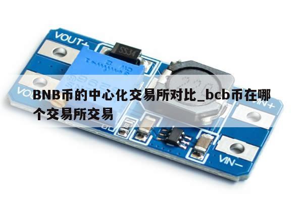 BNB币的中心化交易所对比_bcb币在哪个交易所交易-第1张图片-币选网